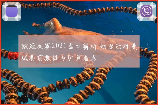 欧冠决赛2021盘口解析 切尔西对曼城赛前数据与胜负看点